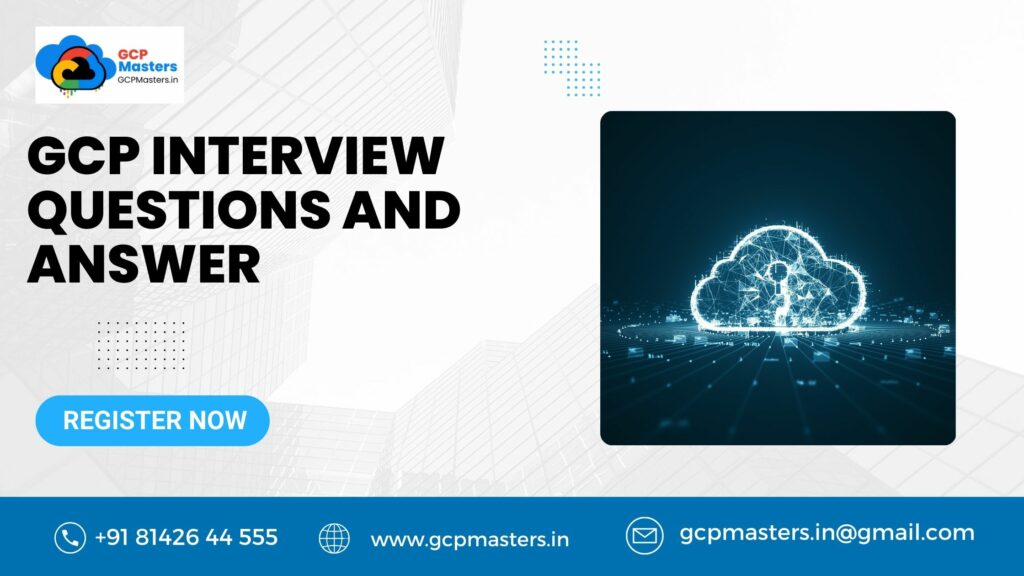 GCP Interview Questions and Answers