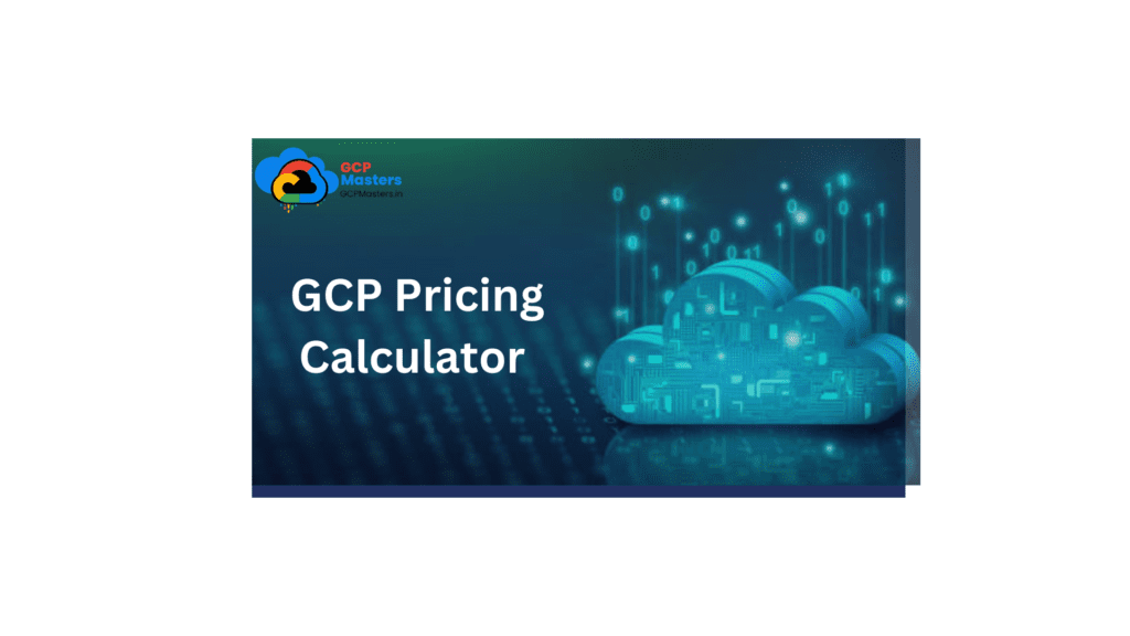 A Step by Step Guide to the GCP Pricing Calculator